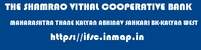 THE SHAMRAO VITHAL COOPERATIVE BANK  MAHARASHTRA THANE KALYAN ABHINAV SAHKARI BK-KALYAN WEST  ifsc code